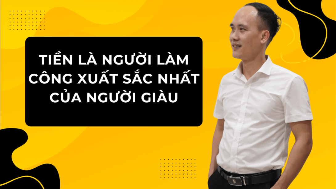 Tiền là người làm công xuất sắc nhất của người giàu