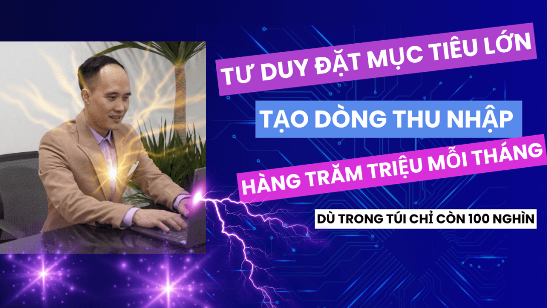 Tư duy đặt mục tiêu lớn ngay khi cả Bạn chưa đủ tiền để sống