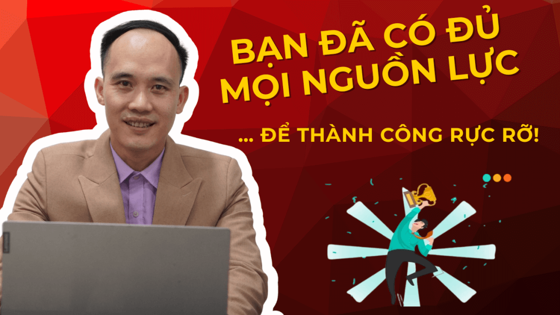 Bạn đã có đủ mọi nguồn lực để thành công.Không có người không có nguồn lực, chỉ có Trạng Thái thiếu nguồn lực.